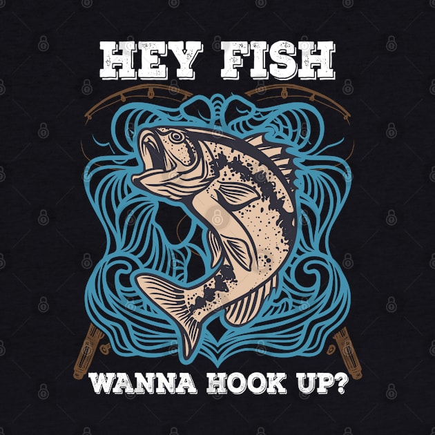 Hey Fish Wanna Hook Up Funny Fishing Shirt - Fishing Gifts for Men - Fisherman Hooker Fly Fishing Tee- Fishing Lover by RRADesign